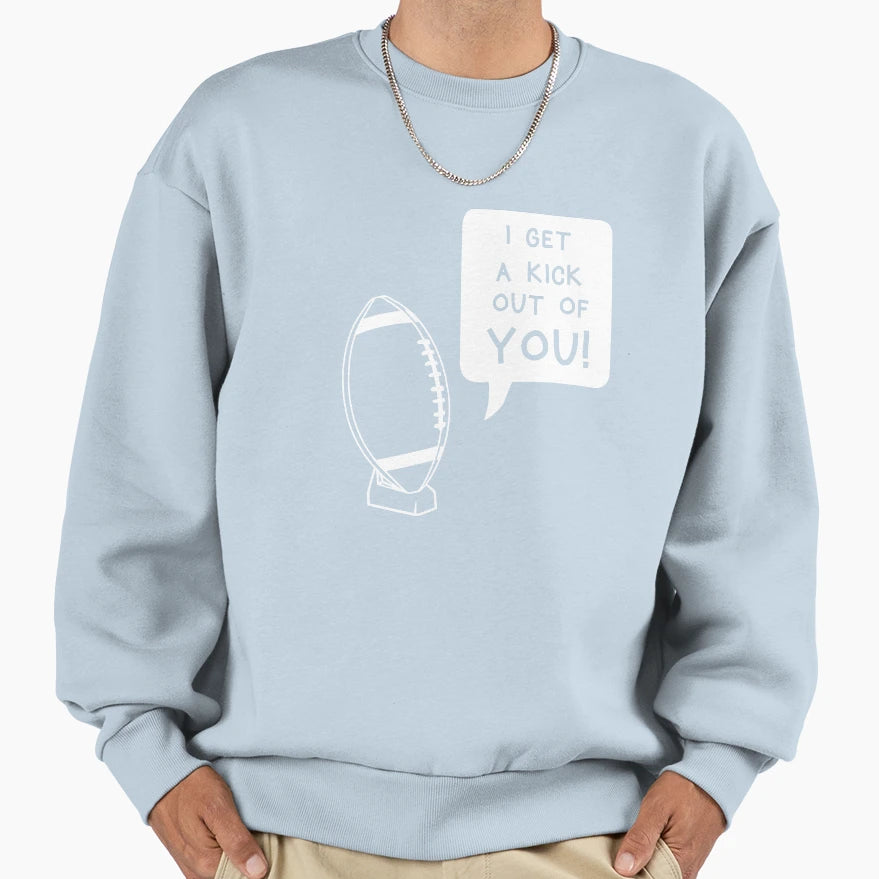 I Get Kick Out You Funny Football Sweatshirt - Custom Art Print Men Women - T-Shirt, Sweatshirt, Hoodie