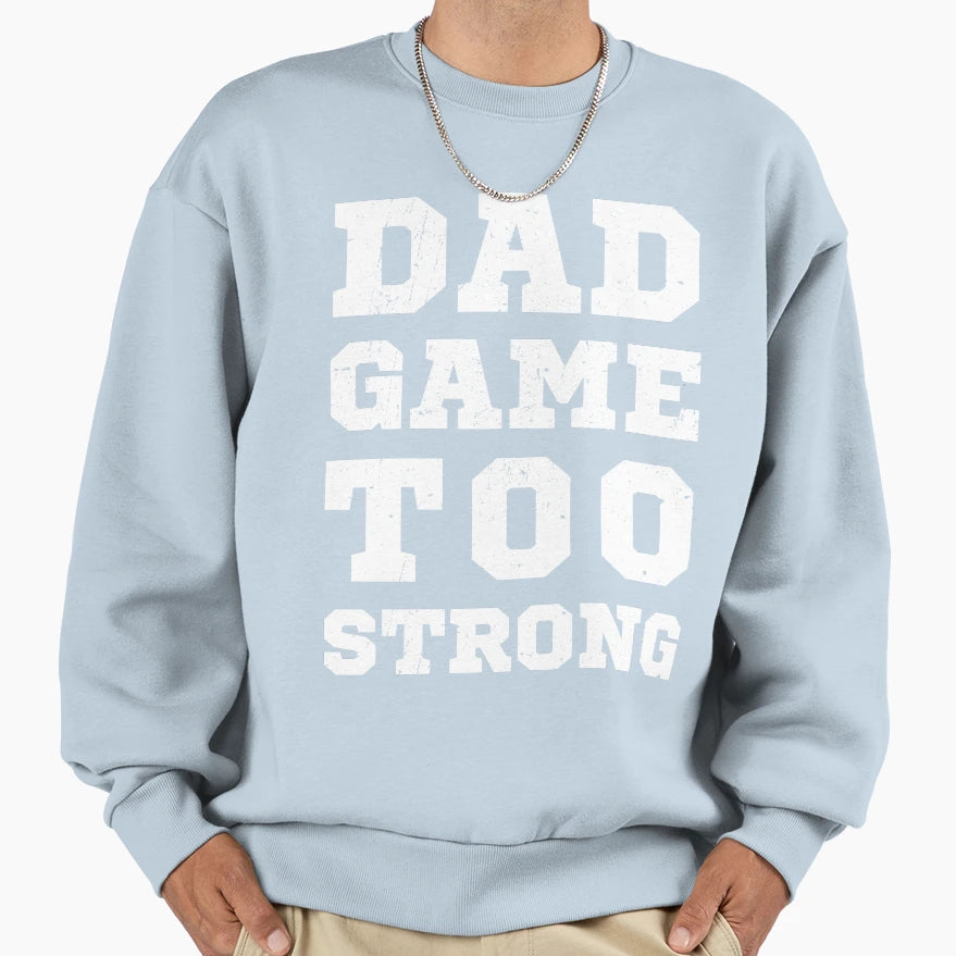 Dad Game Too Strong Sweatshirt - Trendy Graphic Unisex - T-Shirt, Sweatshirt, Hoodie