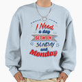 I Need Day Sweatshirt - Trendy Graphic Men Women - T-Shirt, Sweatshirt, Hoodie