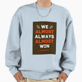 Cleveland Browns Football We Almost Sweatshirt - Graphic Print Unisex - T-Shirt, Sweatshirt, Hoodie