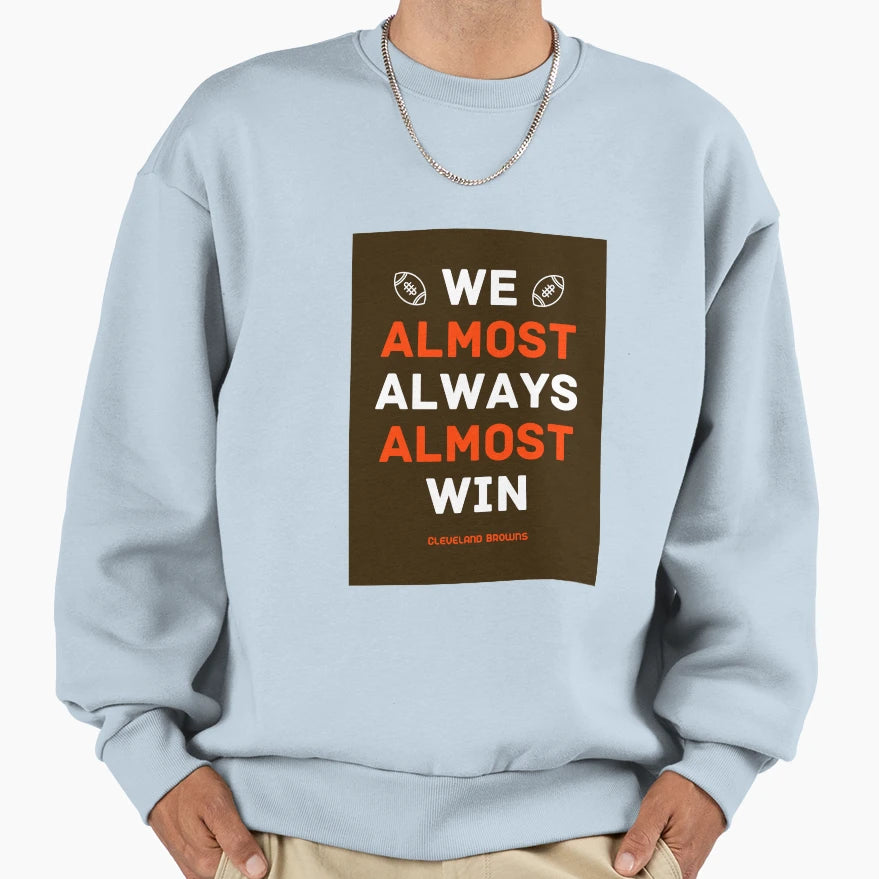 Cleveland Browns Football We Almost Sweatshirt - Graphic Print Unisex - T-Shirt, Sweatshirt, Hoodie