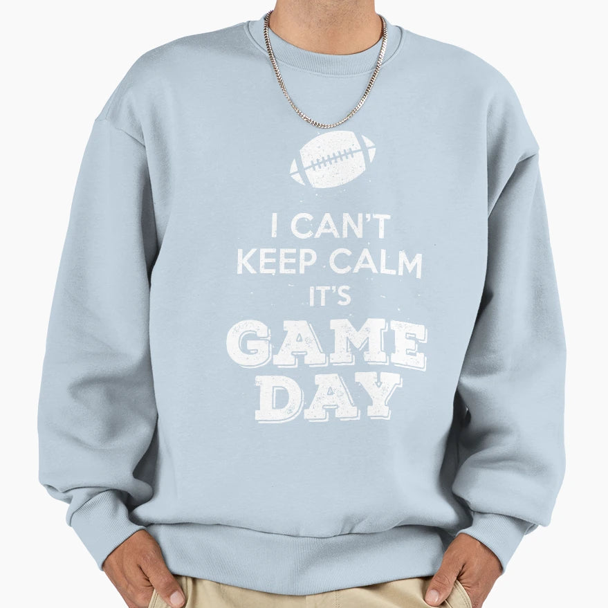 I Cant Keep Calm Its Gameday Sweatshirt - Streetwear Style Unisex - T-Shirt, Sweatshirt, Hoodie