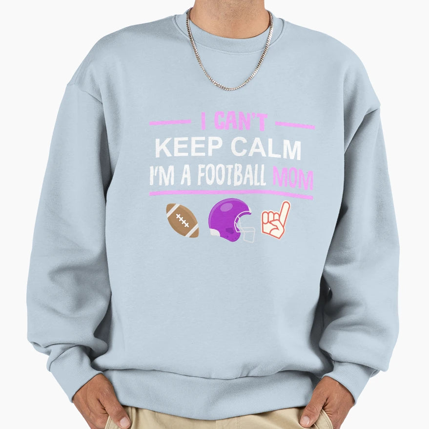 Football Mom I Cant Keep Calm Funny Sweatshirt - Unique Graphic Unisex - T-Shirt, Sweatshirt, Hoodie