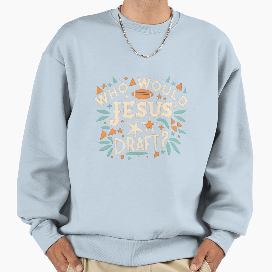 Copy Who Would Jesus Draft Christian Sweatshirt - Streetwear Style Unisex - T-Shirt, Sweatshirt, Hoodie