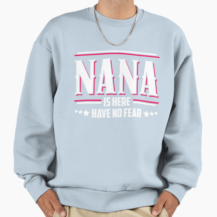 Nana Is Here Have No Fear Sweatshirt - Streetwear Style Unisex - T-Shirt, Sweatshirt, Hoodie