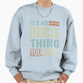 Its Uncle Thing Sweatshirt - Trendy Graphic for Adults - T-Shirt, Sweatshirt, Hoodie