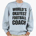 Funny Worlds Okayest Football Coach Sweatshirt - Novelty Apparel for Adults - T-Shirt, Sweatshirt, Hoodie