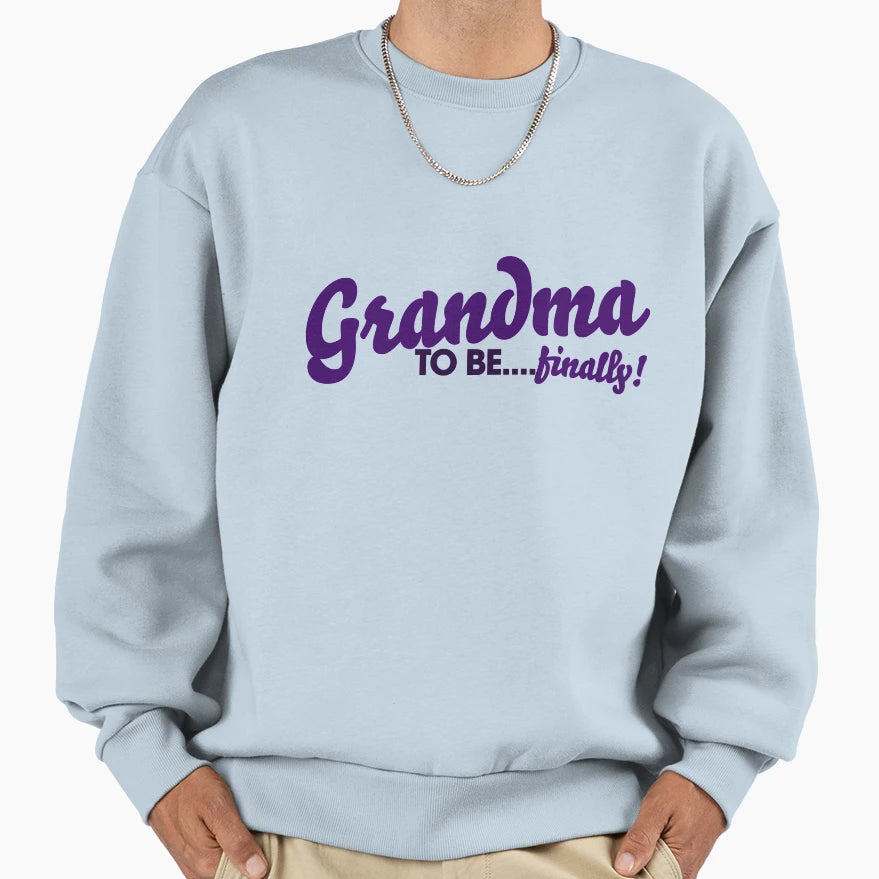 Grandma To Be Finally Sweatshirt - Trendy Graphic for Adults - T-Shirt, Sweatshirt, Hoodie