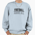 Football Above All Sweatshirt - Aesthetic Graphic Unisex - T-Shirt, Sweatshirt, Hoodie