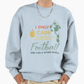 I Only Care About Football And Like Sweatshirt - Trendy Graphic Men Women - T-Shirt, Sweatshirt, Hoodie