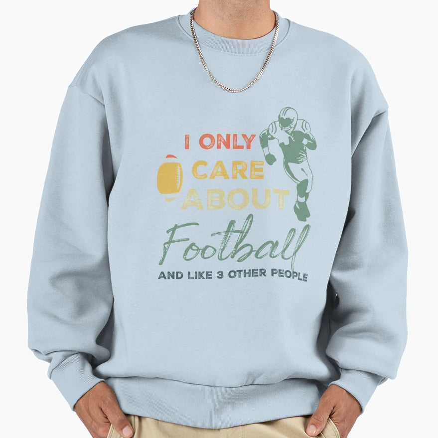 I Only Care About Football And Like Sweatshirt - Trendy Graphic Men Women - T-Shirt, Sweatshirt, Hoodie