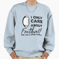 I Only Care About Football And Sweatshirt - Fun Novelty Design for Adults - T-Shirt, Sweatshirt, Hoodie