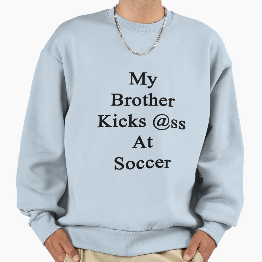 My Brother Kicks Ass Soccer Sweatshirt - Streetwear Style Unisex - T-Shirt, Sweatshirt, Hoodie