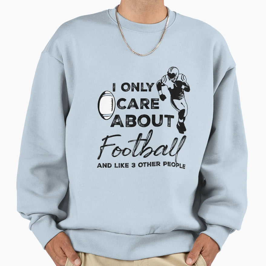I Only Care About Football And Like Sweatshirt - Trendy Graphic for Adults - T-Shirt, Sweatshirt, Hoodie