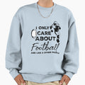 I Only Care About Football And Like Sweatshirt - Trendy Graphic for Adults - T-Shirt, Sweatshirt, Hoodie