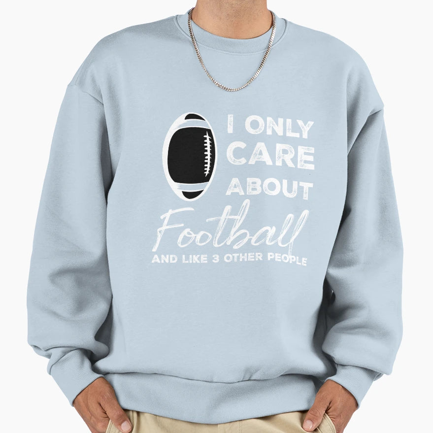 I Only Care About Football And Like Sweatshirt - Fun Novelty Design Unisex - T-Shirt, Sweatshirt, Hoodie