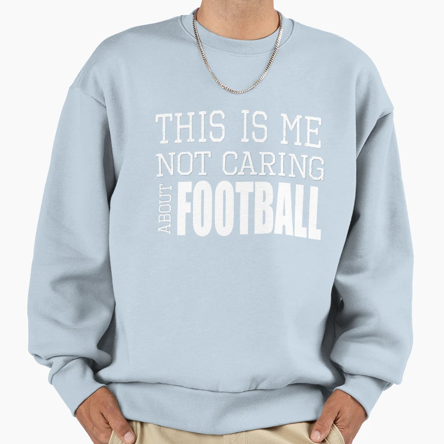 This Is Me Not Caring About Football Sweatshirt - Unique Graphic Men Women - T-Shirt, Sweatshirt, Hoodie