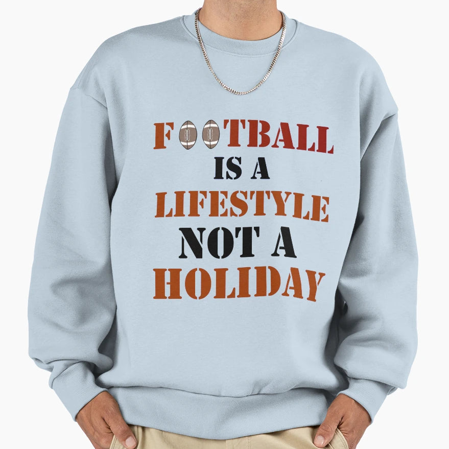 Football Is Lifestyle Not Holiday Sweatshirt - Custom Art Print Unisex - T-Shirt, Sweatshirt, Hoodie