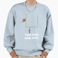 You Had One Job Missed Field Goal Football T-Shirt - Novelty Apparel Unisex - T-Shirt, Sweatshirt, Hoodie