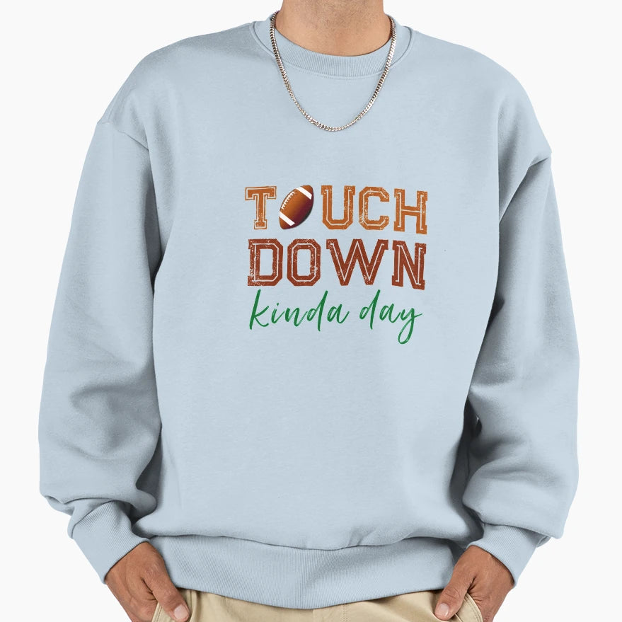 Touchdown Kinda Day Sweatshirt - Streetwear Style Unisex - T-Shirt, Sweatshirt, Hoodie