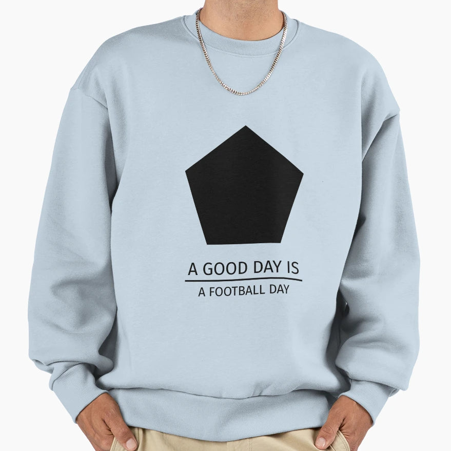 Good Day Is Football Day Sweatshirt - Casual Everyday Wear Men Women - T-Shirt, Sweatshirt, Hoodie