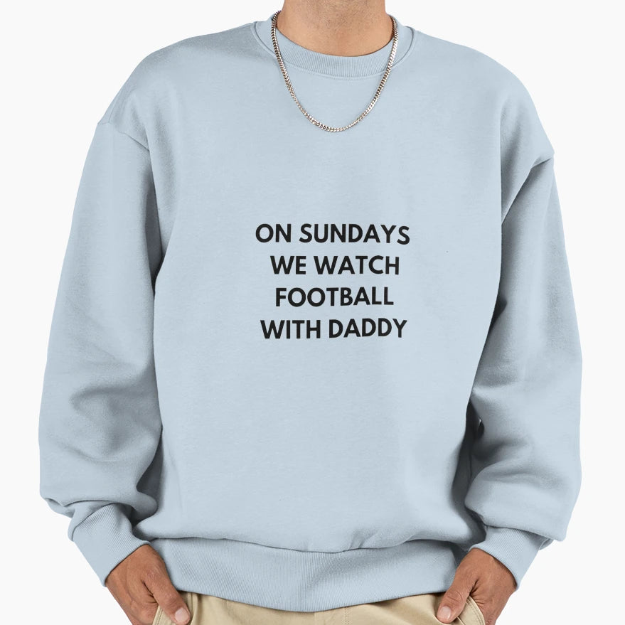 Sundays We Watch Football Daddy Sweatshirt - Fun Novelty Design Unisex - T-Shirt, Sweatshirt, Hoodie