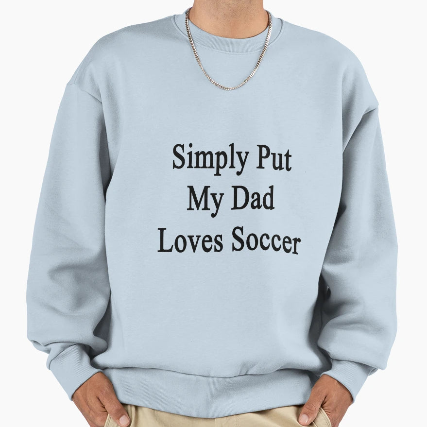 Simply Put My Dad Loves Soccer Sweatshirt - Trendy Graphic Unisex - T-Shirt, Sweatshirt, Hoodie