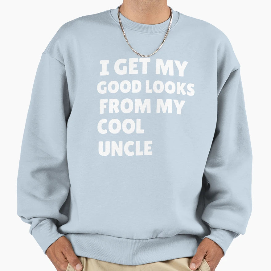 I Get My Good Lucks From My Uncle Sweatshirt - Aesthetic Graphic Unisex - T-Shirt, Sweatshirt, Hoodie