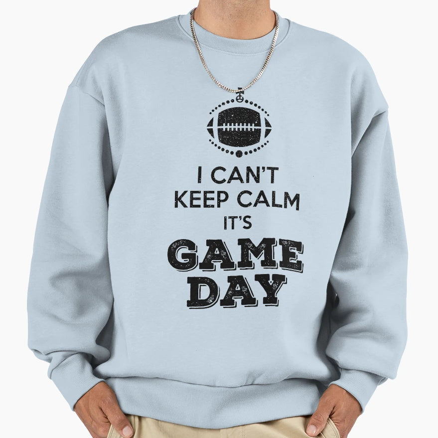 I Cant Keep Calm Its Game Day Sweatshirt - Novelty Apparel Men Women - T-Shirt, Sweatshirt, Hoodie