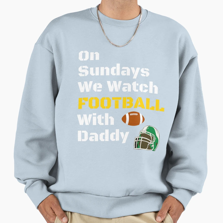 Sundays We Watch Football Daddy Funny T-Shirt - Streetwear Style Men Women - T-Shirt, Sweatshirt, Hoodie