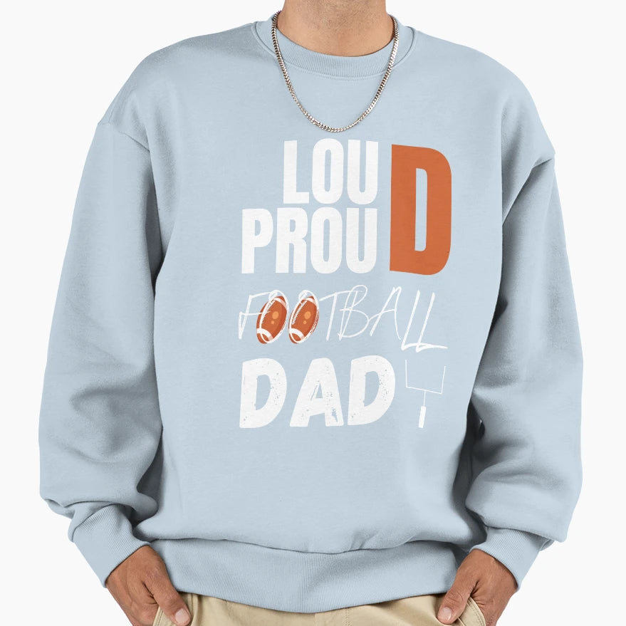 Loud And Proud Football Dad Football Sweatshirt - Novelty Apparel Unisex - T-Shirt, Sweatshirt, Hoodie