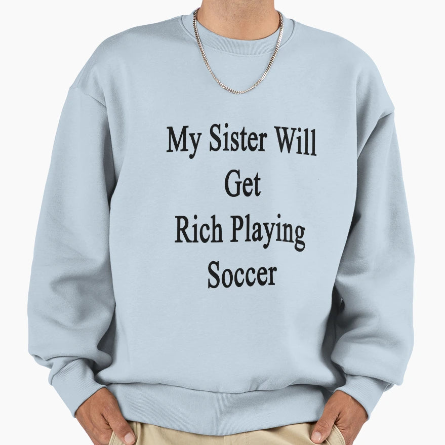 My Sister Will Get Rich Playing Sweatshirt - Trendy Graphic Men Women - T-Shirt, Sweatshirt, Hoodie