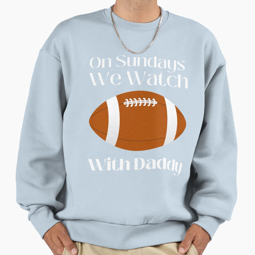 Sundays We Watch Football Daddy Funny T-Shirt - Novelty Apparel Men Women - T-Shirt, Sweatshirt, Hoodie