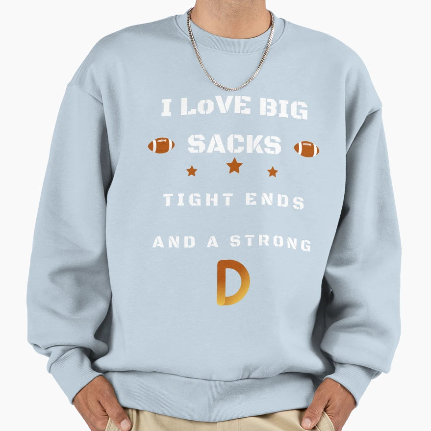 I Love Big Sacks Tight Ends And Strong D T-Shirt - Streetwear Style Unisex - T-Shirt, Sweatshirt, Hoodie