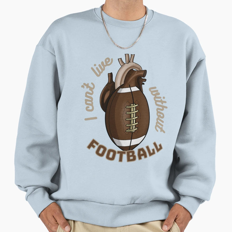 I Cant Live Without Football Sweatshirt - Graphic Print for Adults - T-Shirt, Sweatshirt, Hoodie