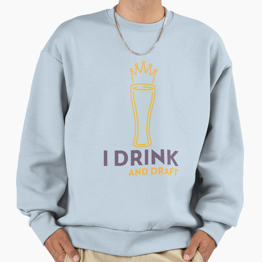I Drink And Draft Sweatshirt - Novelty Apparel for Adults - T-Shirt, Sweatshirt, Hoodie