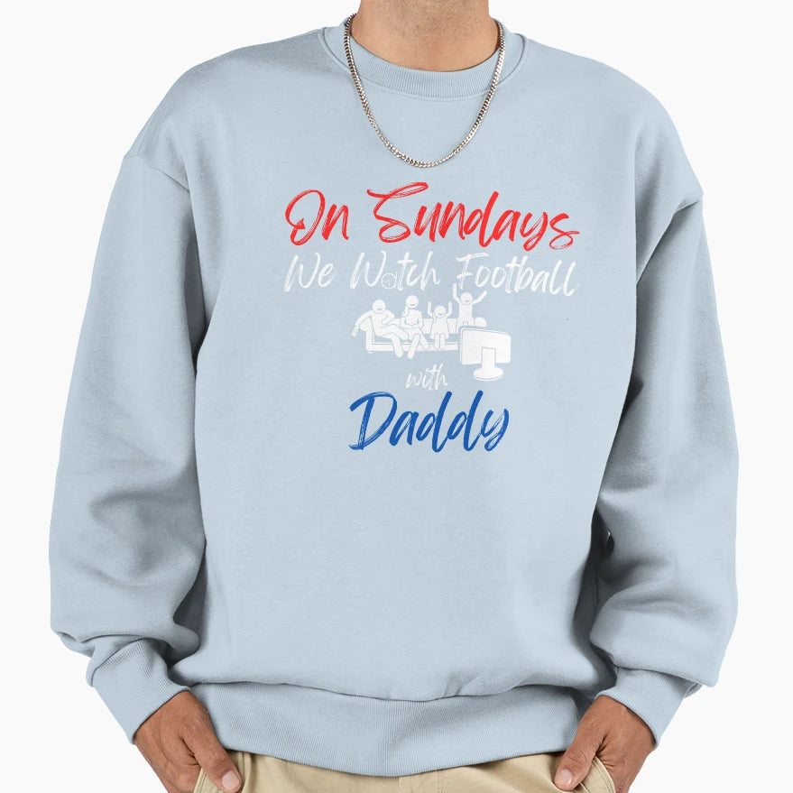 Sundays We Watch Football Daddy Sweatshirt - Casual Everyday Wear Men Women - T-Shirt, Sweatshirt, Hoodie
