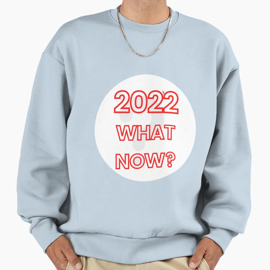 2022 What Now Ver3 Sweatshirt - Unique Graphic Unisex - T-Shirt, Sweatshirt, Hoodie