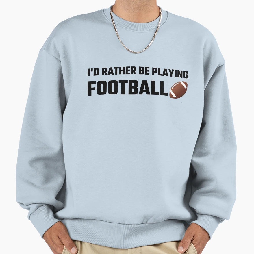 Id Rather Be Playing Football Sweatshirt - Minimalist Print for Adults - T-Shirt, Sweatshirt, Hoodie