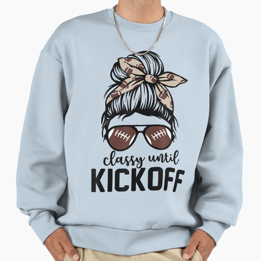 Classy Until Kickoff Funny Football Sweatshirt - Novelty Apparel Unisex - T-Shirt, Sweatshirt, Hoodie