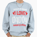 I Love Daddy Sweatshirt - Graphic Print Unisex - T-Shirt, Sweatshirt, Hoodie