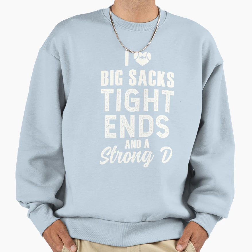 I Love Big Sacks Tight Ends And Strong D Sweatshirt - Unique Graphic Unisex - T-Shirt, Sweatshirt, Hoodie