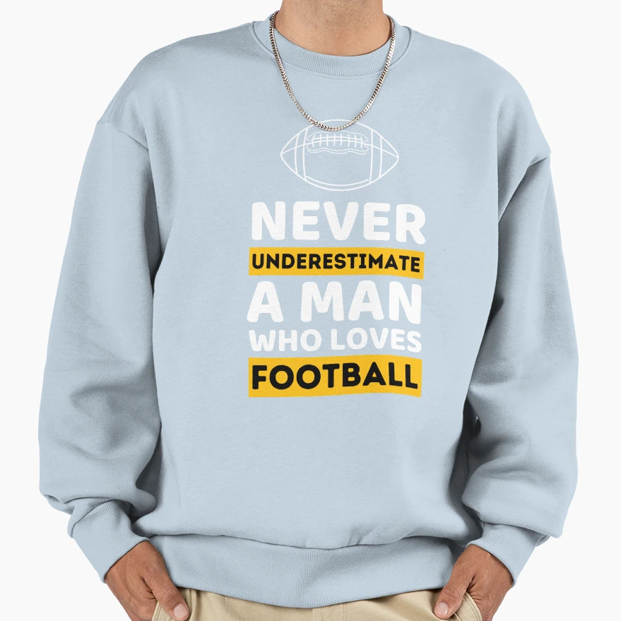 Never Underestimate Who Loves Football Sweatshirt - Graphic Print Unisex - T-Shirt, Sweatshirt, Hoodie