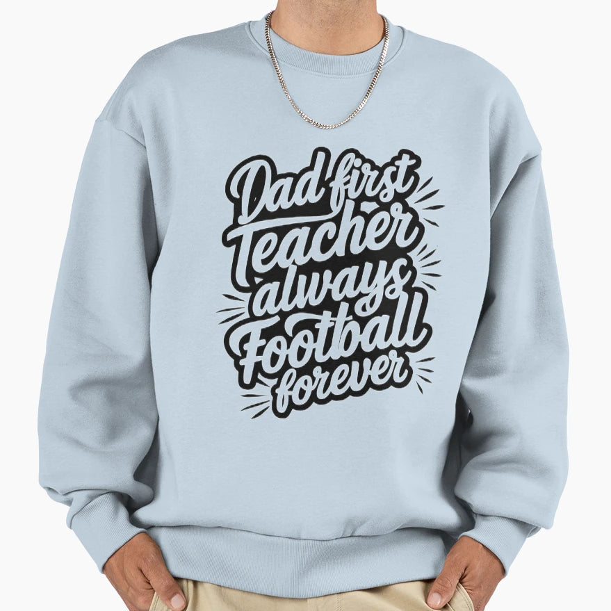 Dad First Teacher Always Sweatshirt - Aesthetic Graphic for Adults - T-Shirt, Sweatshirt, Hoodie