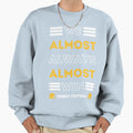 We Almost Always Almost Win Funny Sweatshirt - Custom Art Print for Adults - T-Shirt, Sweatshirt, Hoodie