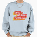 Angry Runs Good Morning Football Sweatshirt - Unique Graphic Men Women - T-Shirt, Sweatshirt, Hoodie