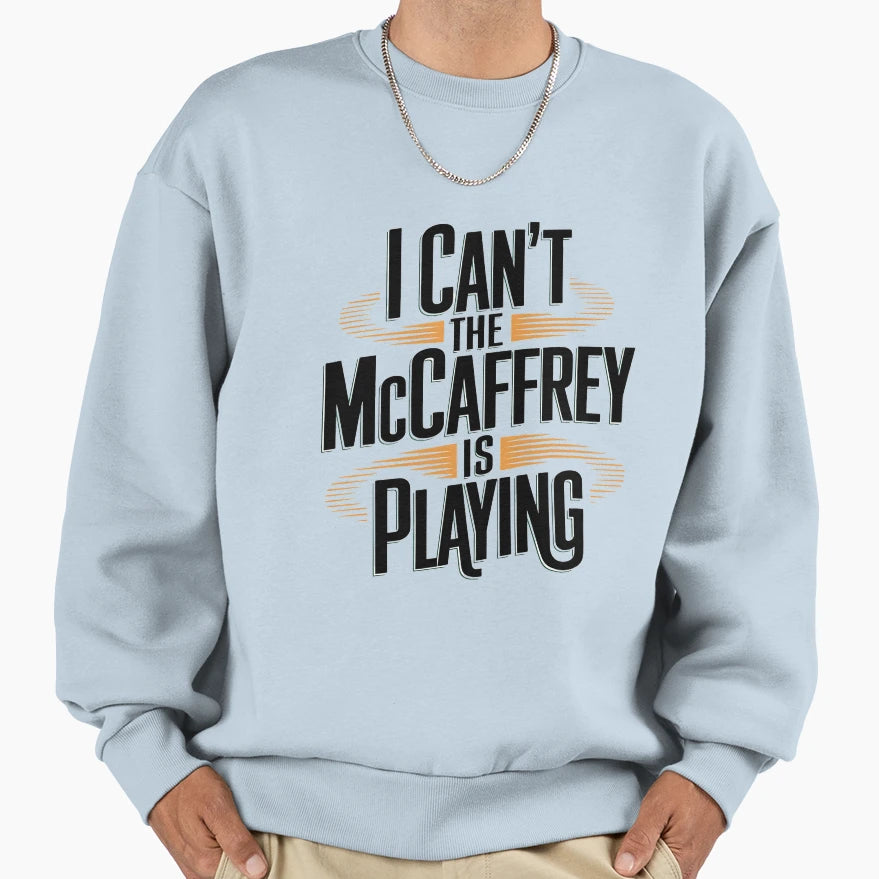 I Cant Mccaffrey Is Playing Sweatshirt - Aesthetic Graphic Unisex - T-Shirt, Sweatshirt, Hoodie