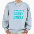 Someones Crazy Uncle Sweatshirt - Trendy Graphic for Adults - T-Shirt, Sweatshirt, Hoodie