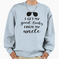 I Get My Good Looks From My Uncle Sweatshirt - Streetwear Style Unisex - T-Shirt, Sweatshirt, Hoodie