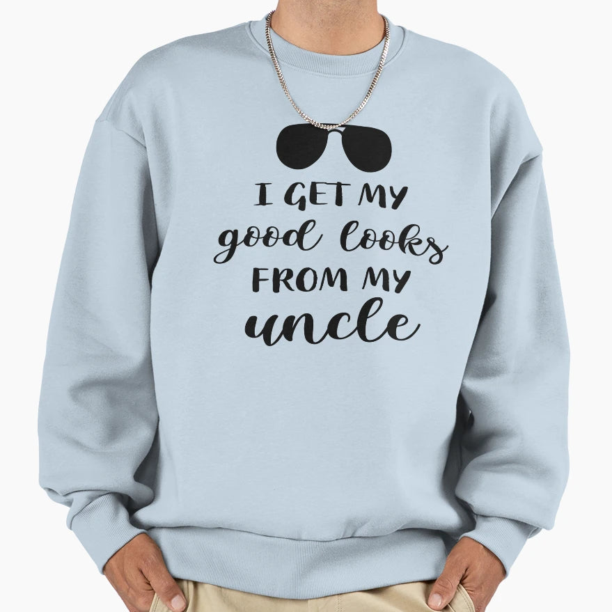 I Get My Good Looks From My Uncle Sweatshirt - Streetwear Style Unisex - T-Shirt, Sweatshirt, Hoodie